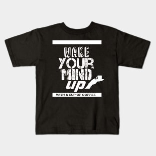 wake your mind up with a cup of coffee Kids T-Shirt